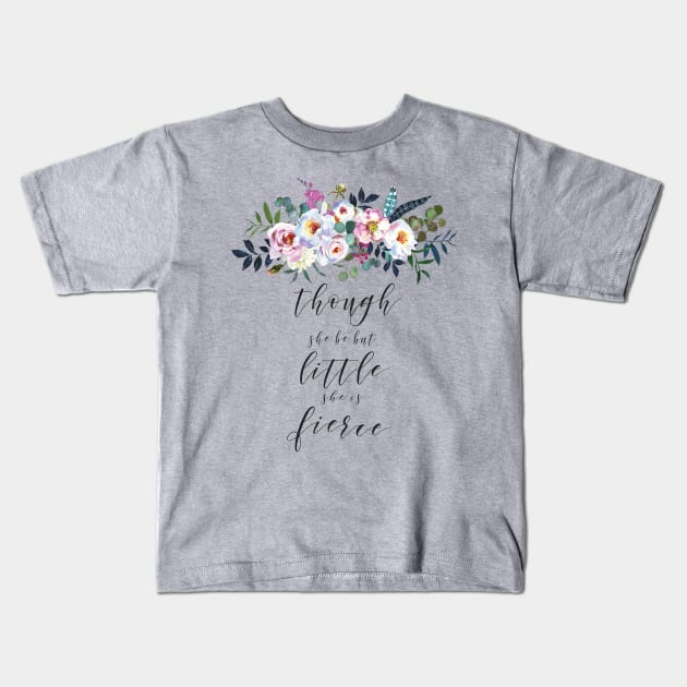 Though She Be But Little She Is Fierce Kids T-Shirt by gatherandgrace